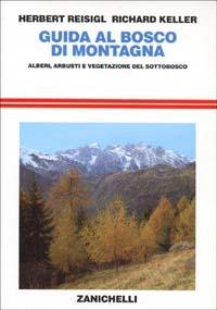 Guida al bosco di montagna. Alberi, arbusti e vegetazione del sottobosco - Herbert Reisigl,Richard Keller - copertina