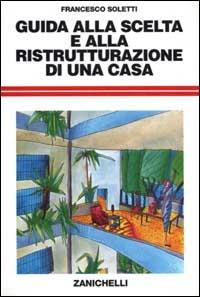Guida alla scelta e alla ristrutturazione di una casa - Francesco Soletti - copertina