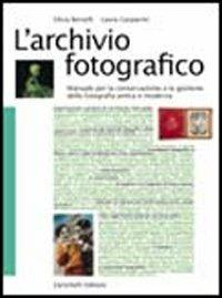 L'archivio fotografico. Manuale per la conservazione e la gestione della fotografia antica e moderna - Silvia Berselli,Laura Gasparini - copertina