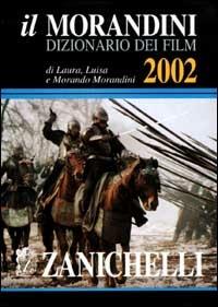 Il Morandini. Dizionario dei film 2002 - Laura Morandini,Luisa Morandini,Morando Morandini - copertina