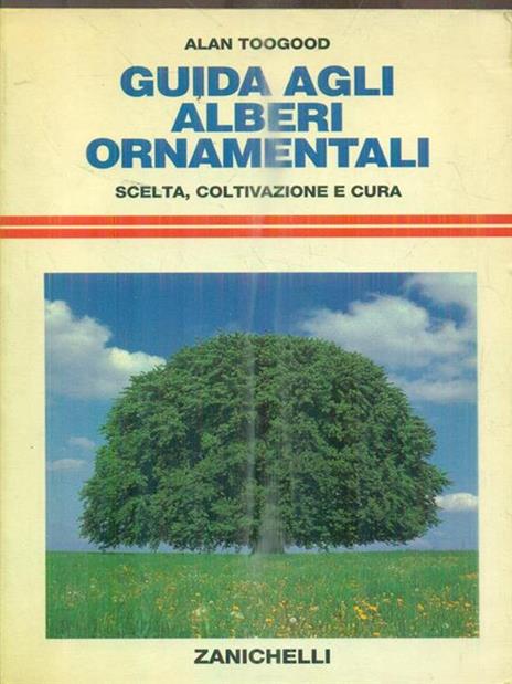Guida agli alberi ornamentali. Scelta, coltivazione e cura - Alan Toogood - copertina