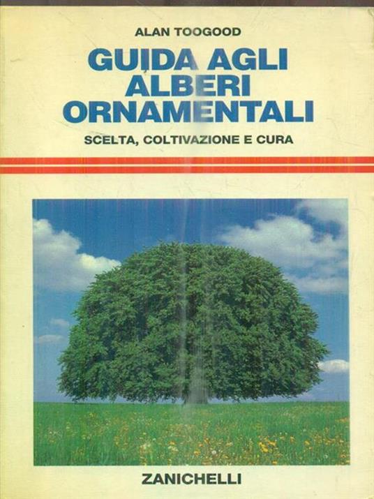 Guida agli alberi ornamentali. Scelta, coltivazione e cura - Alan Toogood - copertina