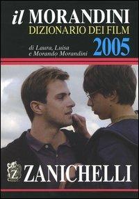 Il Morandini. Dizionario dei film 2005 - Laura Morandini,Luisa Morandini,Morando Morandini - copertina