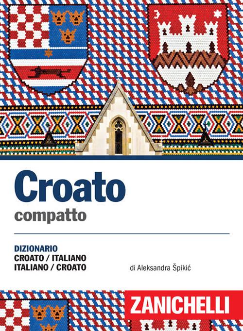 Croato compatto. Dizionario croato-italiano, italiano-croato - Aleksandra Spikic - copertina