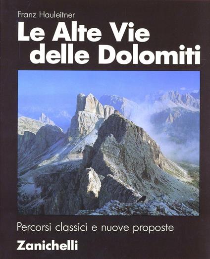Le alte vie delle Dolomiti. Percorsi classici e nuove proposte - Franz Hauleitner - copertina