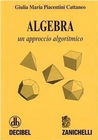 Algebra. Un approccio algoritmico - Giulia M. Piacentini Cattaneo - copertina