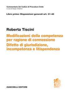 Art. 31-40. Modificazioni della competenza per ragioni di connessione. Difetto di giurisdizione, incompetenza e litispendenza