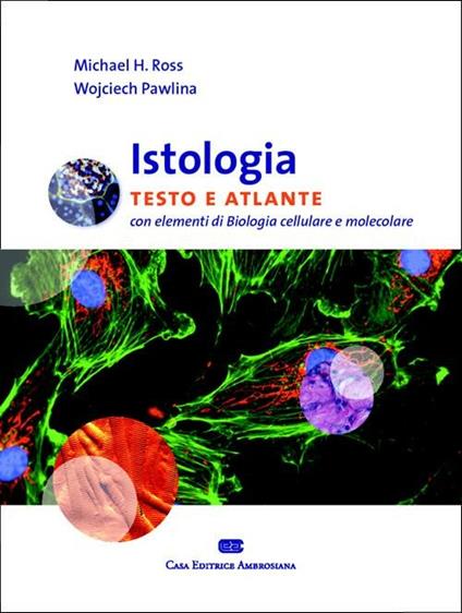 Istologia. Testo e atlante. Con elementi di biologia cellulare e molecolare - Michael H. Ross,Wojciech Pawlina - copertina