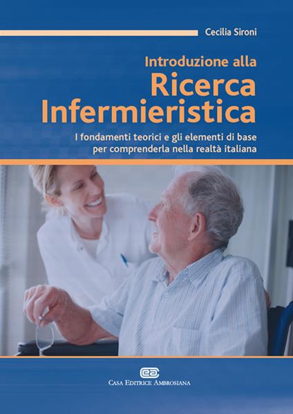 Introduzione alla ricerca infermieristica. I fondamenti teorici e gli elementi di base per comprenderla nella realtà italiana - Cecilia Sironi - copertina