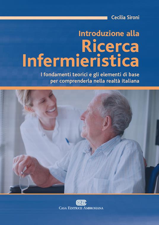 Introduzione alla ricerca infermieristica. I fondamenti teorici e gli elementi di base per comprenderla nella realtà italiana - Cecilia Sironi - copertina