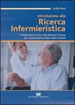 Introduzione alla ricerca infermieristica. I fondamenti teorici e gli elementi di base per comprenderla nella realtà italiana