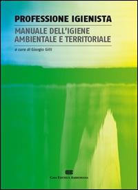 Professione igienista. Manuale dell'igiene ambientale e territoriale - Giorgio Gilli - copertina