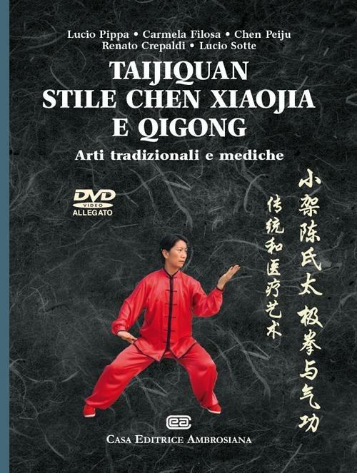 Taijiquan stile chen Xiaojia e Qicong. Arti tradizionali e mediche. Con DVD - Lucio Pippa,Carmela Filosa,Chen Peiju - copertina