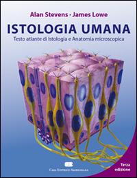 Istologia umana. Testo atlante di istologia e anatomia microscopica - Alan Stevens,James S. Lowe - copertina