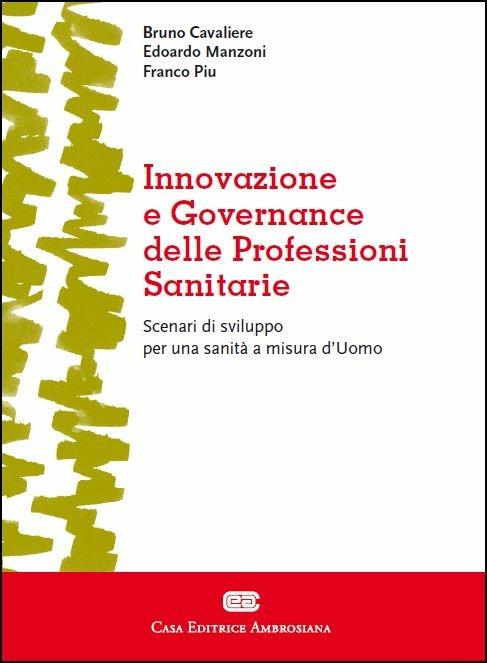 Innovazione e governance delle professioni sanitarie - Bruno Cavaliere,Edoardo Manzoni,Franco Piu - copertina