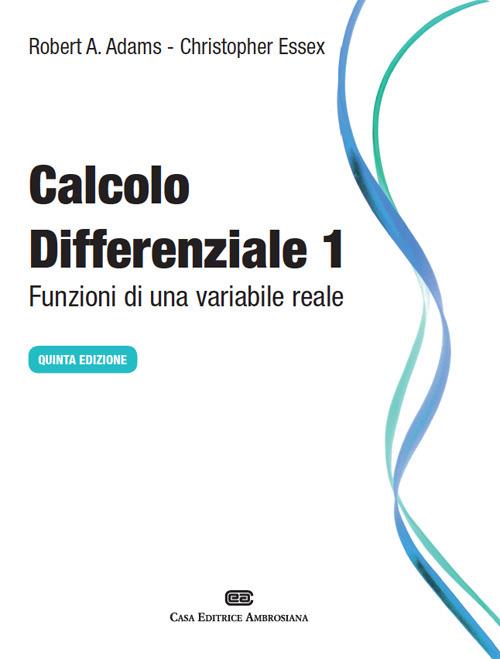 Calcolo differenziale. Funzioni di una variabile reale. Vol. 1 - Robert A. Adams,Christopher Essex - copertina