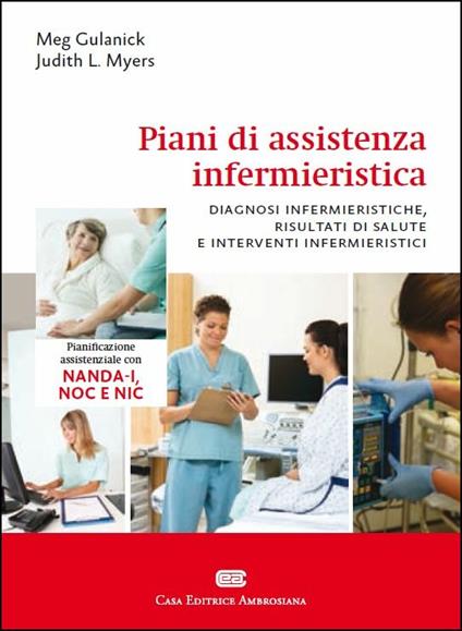 Piani di assistenza infermieristica. Diagnosi infermieristiche, risultati di salute e interventi infermieristici - Meg Gulanick,Judith L. Myers - copertina