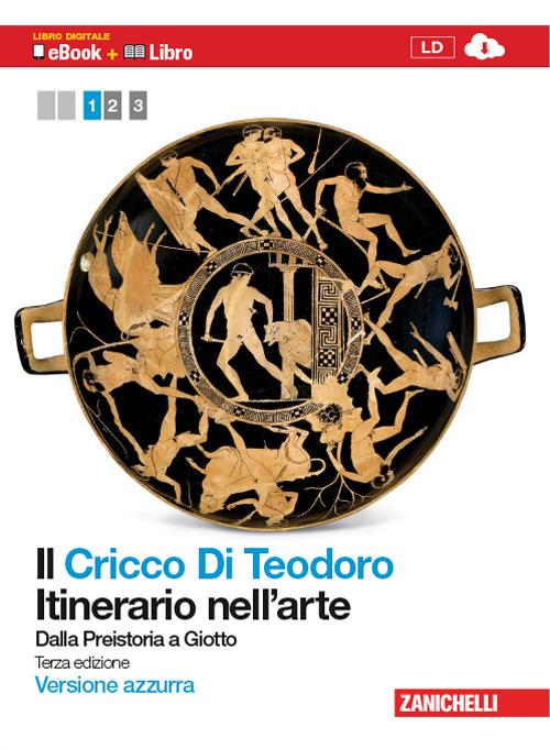 Il Cricco di Teodoro. Itinerario nell'arte. Ediz. azzurra. Per le Scuole superiori. Con espansione online. Vol. 1: Dalla Preistoria a Giotto. - Giorgio Cricco,Francesco Paolo Di Teodoro - copertina