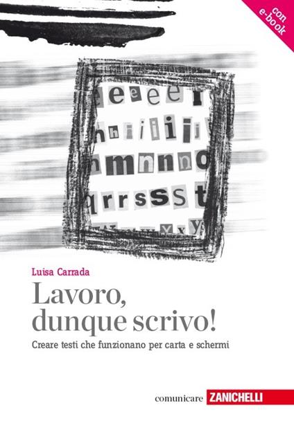 Lavoro, dunque scrivo! Creare testi che funzionano per carta e schermi. Con aggiornamento online - Luisa Carrada - copertina