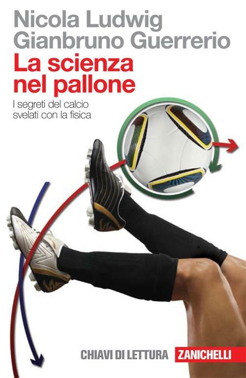 La scienza nel pallone. I segreti del calcio svelati con la fisica - Nicola Ludwig,Gianbruno Guerrerio - copertina