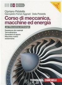 Corso di meccanica, macchine ed energia. Per gli Ist. tecnici industriali. Con espansione online. Vol. 2: Resistenza dei materiali-Termodinamica-Generatori di vapore-Macchine motrici. - Cipriano Pidatella,Giampietro Ferrari Aggradi,Delia Pidatella - copertina