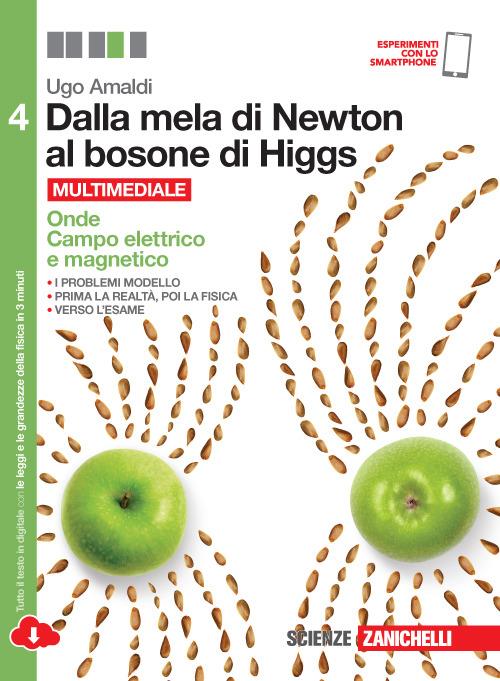  Dalla mela di Newton al bosone di Higgs. La fisica in cinque anni. Per le Scuole superiori