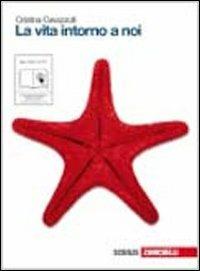 La vita intorno a noi. Volume unico. Per le Scuole superiori. Con espansione online - Cristina Cavazzuti,Laura Gandola,Roberto Odone - copertina