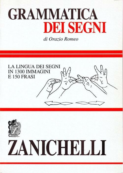 Grammatica dei segni. La lingua dei segni in 1300 immagini e 150 frasi - Orazio Romeo - copertina