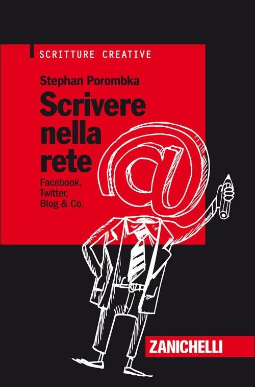 Scrivere nella rete. Facebook, Twitter, Blog & Co. - Stephan Porombka - copertina