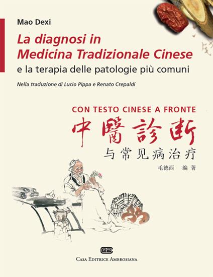 La diagnosi in medicina tradizionale cinese e la terapia delle patologie più comuni. Testo cinese a fronte - Mao Dexi - copertina