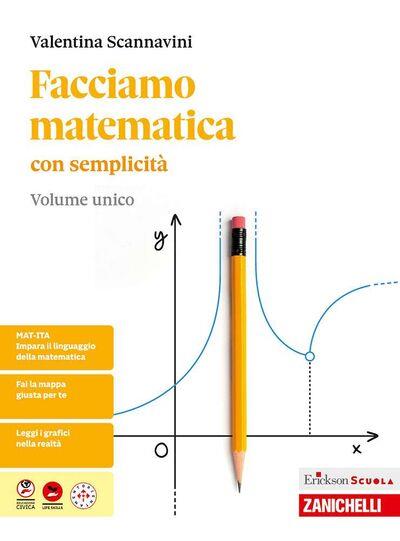  Facciamo matematica con semplicità. Per le Scuole superiori