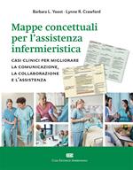 Mappe concettuali per l'assistenza infermieristica. Casi clinici per migliorare la comunicazione, la collaborazione e l'assistenza