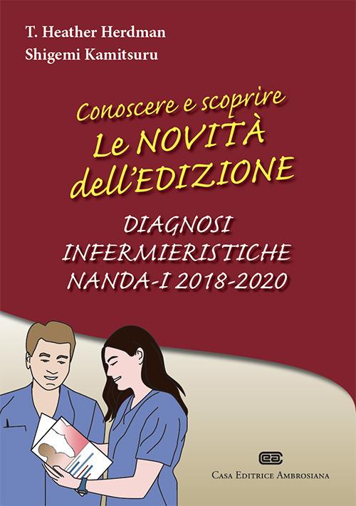 Conoscere e scoprire le novità dell'edizione Diagnosi infermieristiche NANDA-I 2018-2020 - T. Heather Herdman,Shigemi Kamitsuru - copertina