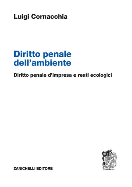 Diritto penale dell'ambiente. Diritto penale d'impresa e reati ecologici - Luigi Cornacchia - copertina