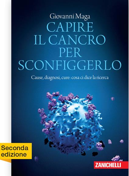 Capire il cancro per sconfiggerlo. Cause, diagnosi, cure: cosa ci dice la ricerca - Giovanni Maga - copertina