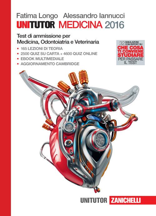 Unitutor Medicina 2016. Test di ammissione per Medicina e chirurgia, Odontoiatria e Veterinaria. Con e-book - Fatima Longo,Alessandro Iannucci - copertina