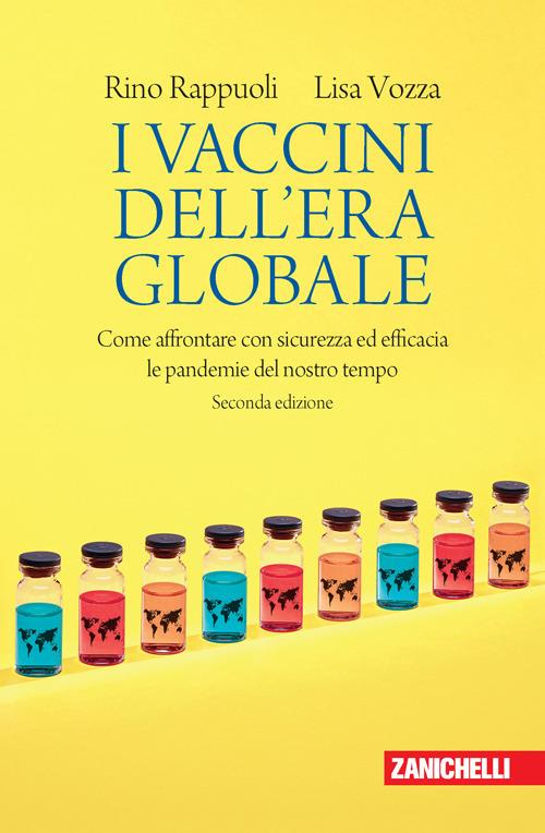 I vaccini dell'era globale. Come affrontare con sicurezza ed efficacia le pandemie del nostro tempo - Rino Rappuoli,Lisa Vozza - copertina