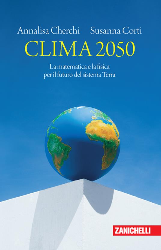 Clima 2050. La matematica e la fisica per il futuro del sistema Terra - Annalisa Cherchi,Susanna Corti - copertina