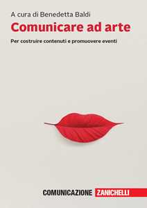Comunicare ad arte. Per costruire contenuti e promuovere eventi. Con e-book