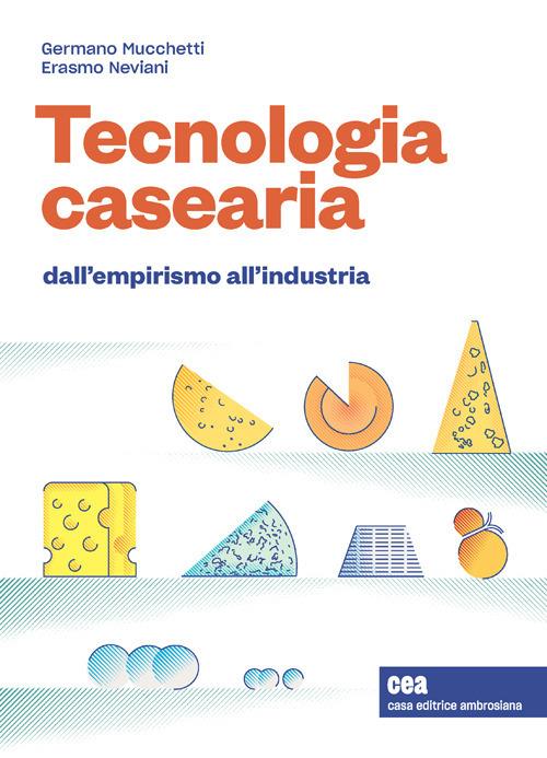 Tecnologia casearia. Dall'empirismo all'industria. Con e-book - Germano Mucchetti,Erasmo Neviani - copertina