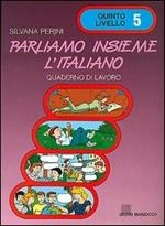 Parliamo insieme l'italiano. Corso di lingua e cultura italiana per studenti stranieri. Quaderno di lavoro. Vol. 5