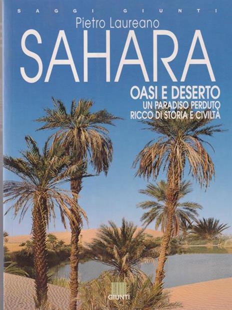 Sahara. Oasi e deserto. Un paradiso perduto ricco di storia e civiltà - Pietro Laureano - copertina