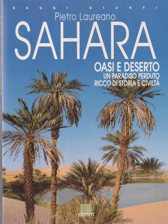 Sahara. Oasi e deserto. Un paradiso perduto ricco di storia e civiltà - Pietro Laureano - 2