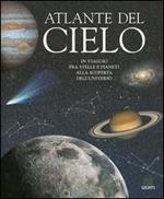 Atlante del cielo. In viaggio fra stelle e pianeti alla scoperta dell'universo. Ediz. illustrata