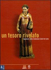 Un tesoro rivelato. Capolavori della collezione Carlo De Carlo. Catalogo della mostra (Firenze) - Luciano Bellosi,Mario Scalini,Angelo Tartuferi - 2