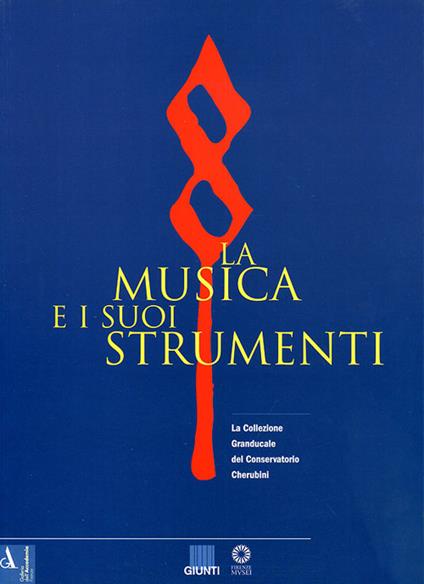 La musica e i suoi strumenti. La collezione granducale del Conservatorio Cherubini. Vol. 1 - copertina