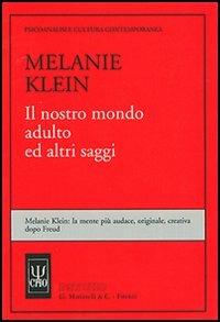 Il nostro mondo adulto ed altri saggi - Melanie Klein - copertina