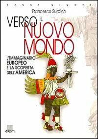 Verso il nuovo mondo. L'immaginario europeo e la scoperta dell'America - Francesco Surdich - copertina