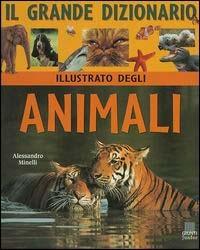 Il grande dizionario illustrato degli animali - Alessandro Minelli - copertina