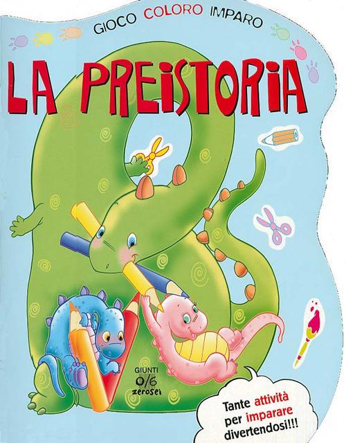 La preistoria. Gioco, coloro, imparo. Ediz. illustrata - Silvia Troisi - copertina